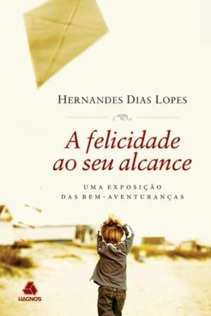 A Felicidade Ao Seu Alcance - Hernandes Dias Lopes