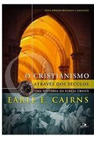 O Cristianismo Através dos Séculos - Uma História da Igreja Cristã - Earle E. Cairns