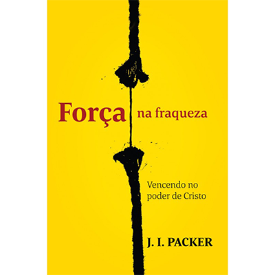 Força na Fraqueza - J. I. Packer