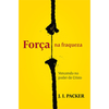 Força na Fraqueza - J. I. Packer