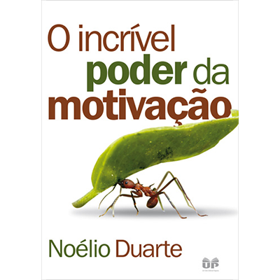 O Incrível Poder da Motivação - Noélio Duarte