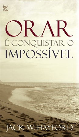 Orar é Conquistar o Impossível - Jack W. Hayford