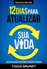 12 Dias Para Atualizar Sua Vida - Tiago Brunet